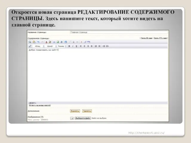 Откроется новая страница РЕДАКТИРОВАНИЕ СОДЕРЖИМОГО СТРАНИЦЫ. Здесь напишите текст, который хотите видеть на главной странице. http://cherkasov4.ucoz.ru/