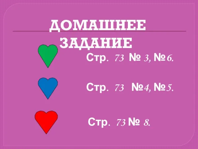 ДОМАШНЕЕ ЗАДАНИЕ Стр. 73 № 3, №6. Стр. 73 №4, №5. Стр. 73 № 8.