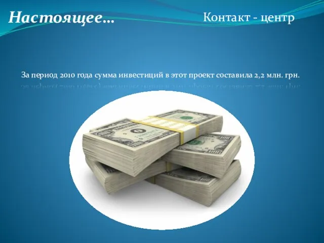 Настоящее… Контакт - центр За период 2010 года сумма инвестиций в этот