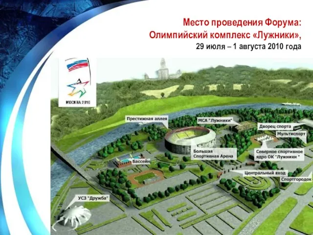 Место проведения Форума: Олимпийский комплекс «Лужники», 29 июля – 1 августа 2010 года