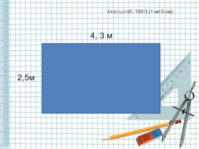 2,5м 4, 3 м Масштаб: 100:3 (1 м=3 см)