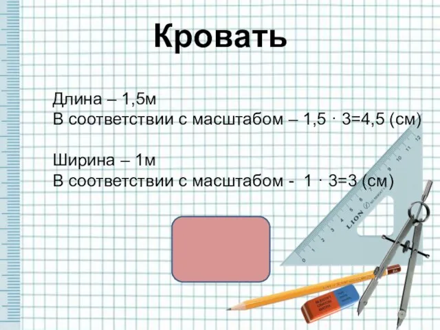 Кровать Длина – 1,5м В соответствии с масштабом – 1,5 · 3=4,5