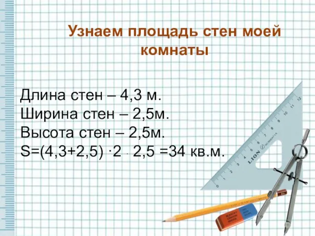 Узнаем площадь стен моей комнаты Длина стен – 4,3 м. Ширина стен