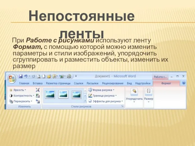 При Работе с рисунками используют ленту Формат, с помощью которой можно изменить