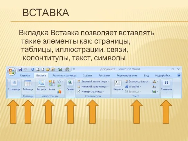 ВСТАВКА Вкладка Вставка позволяет вставлять такие элементы как: страницы, таблицы, иллюстрации, связи, колонтитулы, текст, символы