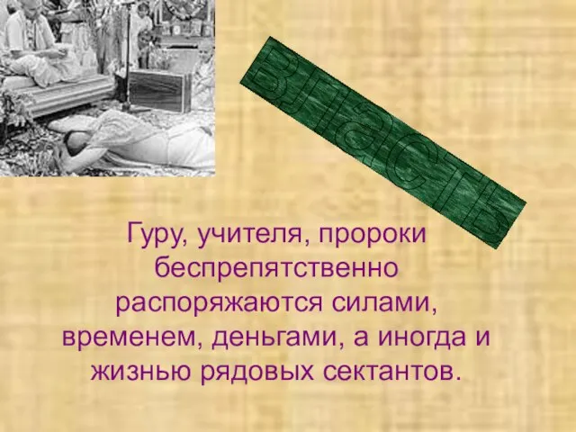 Гуру, учителя, пророки беспрепятственно распоряжаются силами, временем, деньгами, а иногда и жизнью рядовых сектантов. власть