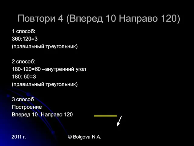 2011 г. © Bolgova N.A. Повтори 4 (Вперед 10 Направо 120) 1