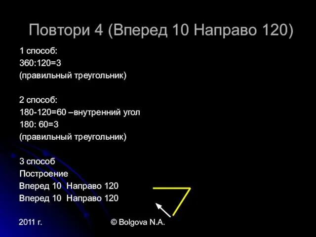 2011 г. © Bolgova N.A. Повтори 4 (Вперед 10 Направо 120) 1