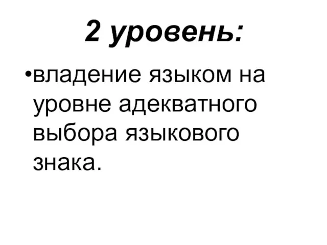 2 уровень: владение языком на уровне адекватного выбора языкового знака.