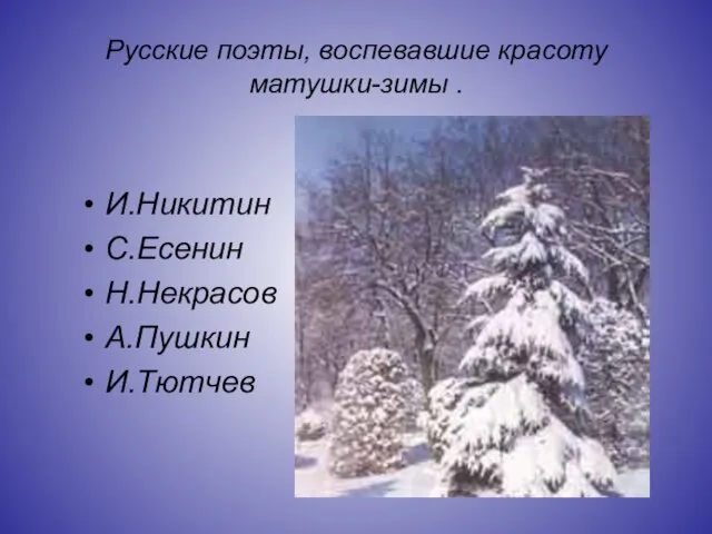 Русские поэты, воспевавшие красоту матушки-зимы . И.Никитин С.Есенин Н.Некрасов А.Пушкин И.Тютчев