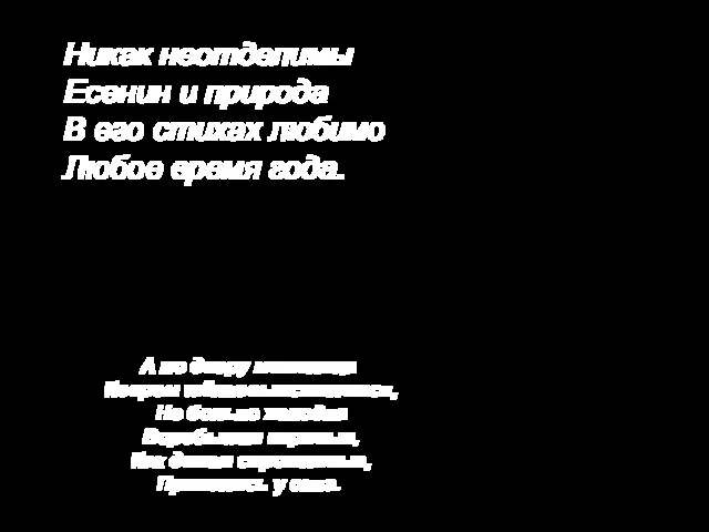 Никак неотделимы Есенин и природа В его стихах любимо Любое время года.