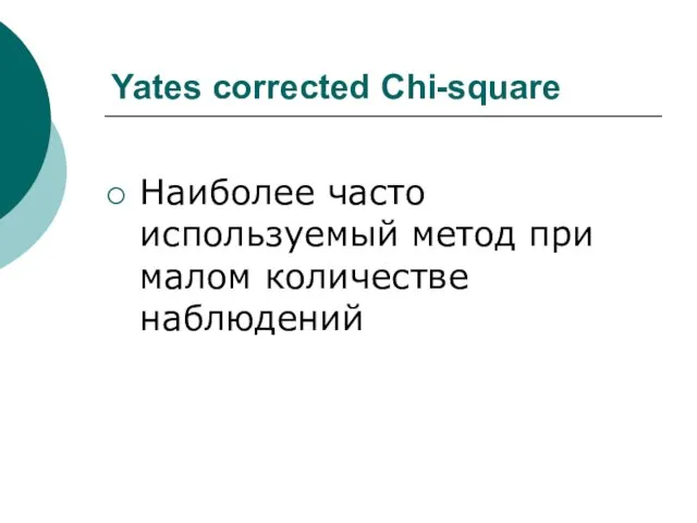 Yates corrected Chi-square Наиболее часто используемый метод при малом количестве наблюдений