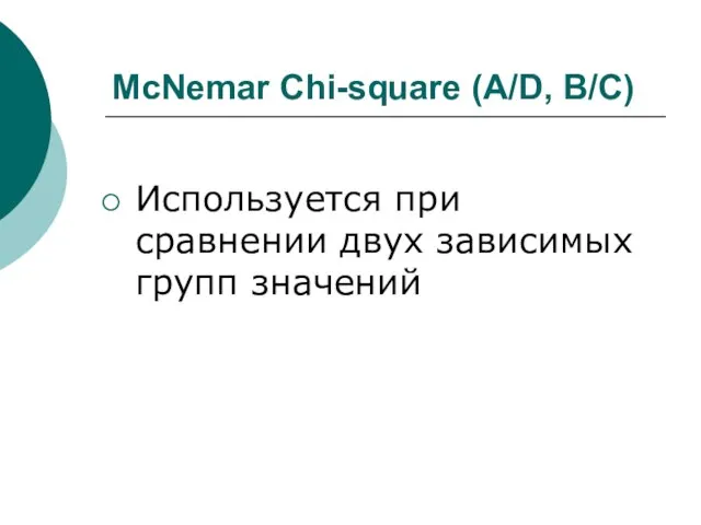 McNemar Chi-square (A/D, B/C) Используется при сравнении двух зависимых групп значений