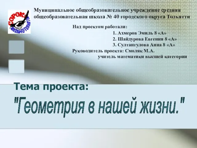 Тема проекта: "Геометрия в нашей жизни." Над проектом работали: 1. Ахмеров Эмиль