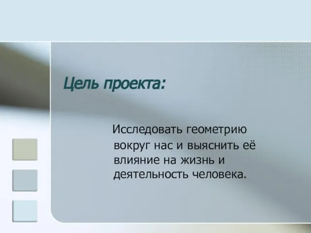 Цель проекта: Исследовать геометрию вокруг нас и выяснить её влияние на жизнь и деятельность человека.