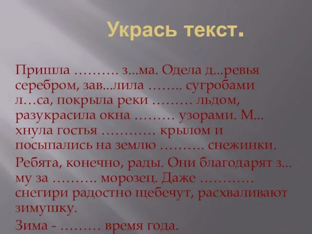 Укрась текст. Пришла ………. з...ма. Одела д...ревья серебром, зав...лила …….. сугробами л…са,