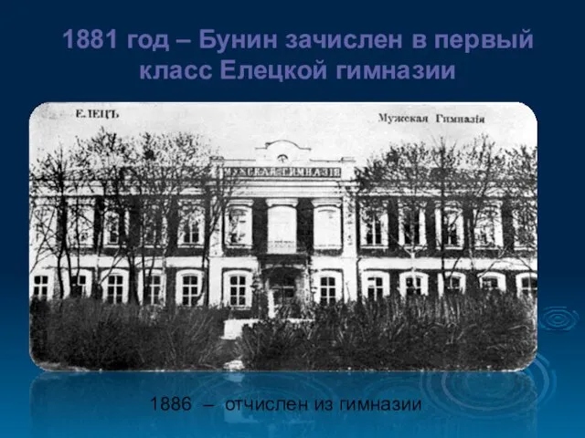 1881 год – Бунин зачислен в первый класс Елецкой гимназии 1886 – отчислен из гимназии