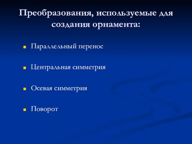 Преобразования, используемые для создания орнамента: Параллельный перенос Центральная симметрия Осевая симметрия Поворот