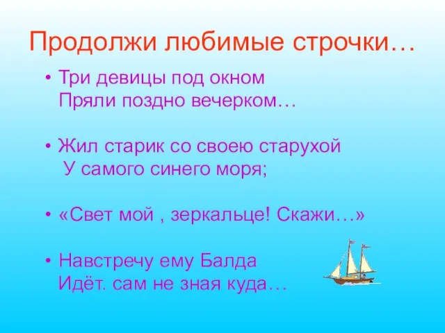 Продолжи любимые строчки… Три девицы под окном Пряли поздно вечерком… Жил старик