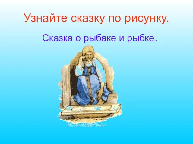 Сказка о рыбаке и рыбке. Узнайте сказку по рисунку.