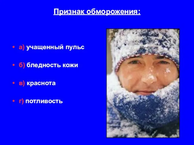 Признак обморожения: а) учащенный пульс б) бледность кожи в) краснота г) потливость