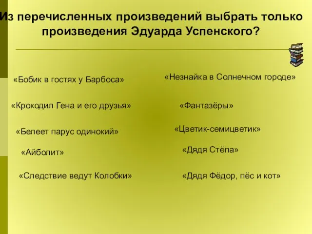 Из перечисленных произведений выбрать только произведения Эдуарда Успенского? «Бобик в гостях у