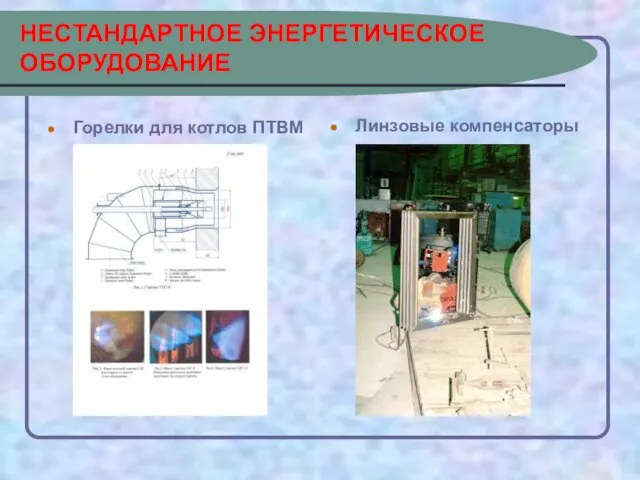 НЕСТАНДАРТНОЕ ЭНЕРГЕТИЧЕСКОЕ ОБОРУДОВАНИЕ Горелки для котлов ПТВМ Линзовые компенсаторы