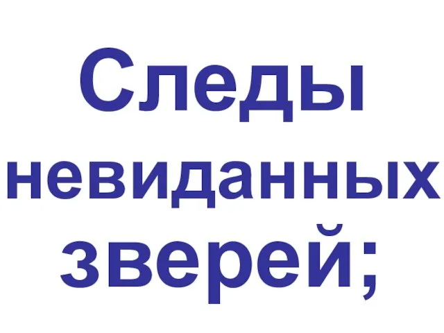 Следы невиданных зверей;