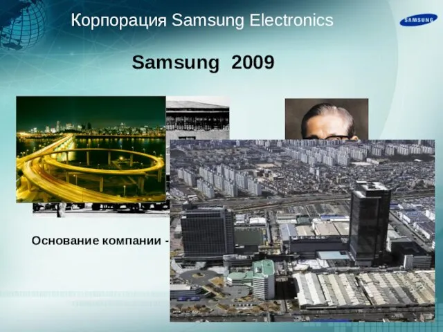 Корпорация Samsung Electronics Основание компании - 1938 г. Основатель компании Samsung Mr. Lee Samsung 2009