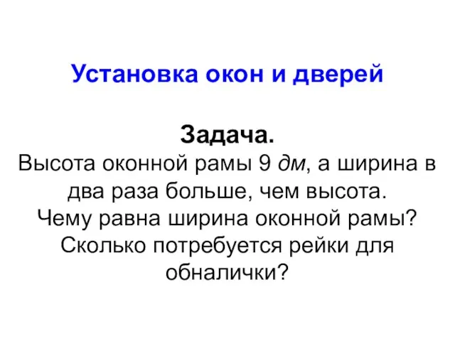 Установка окон и дверей Задача. Высота оконной рамы 9 дм, а ширина