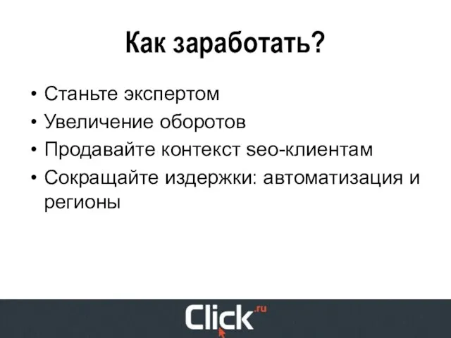 Как заработать? Станьте экспертом Увеличение оборотов Продавайте контекст seo-клиентам Сокращайте издержки: автоматизация и регионы