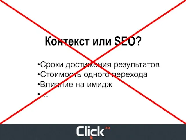 Контекст или SEO? Сроки достижения результатов Стоимость одного перехода Влияние на имидж …