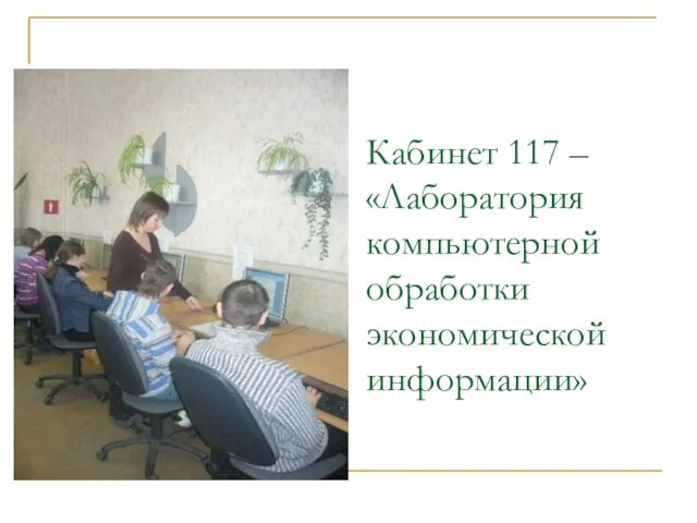 Кабинет 117 – «Лаборатория компьютерной обработки экономической информации»