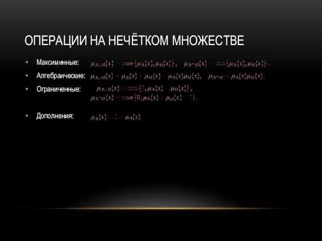 ОПЕРАЦИИ НА НЕЧЁТКОМ МНОЖЕСТВЕ Максиминные: Алгебраические: Ограниченные: Дополнения: