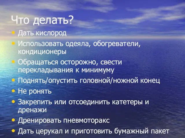 Что делать? Дать кислород Использовать одеяла, обогреватели, кондиционеры Обращаться осторожно, свести перекладывания