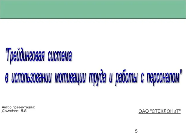 Автор презентации: Демидова В.В. ОАО "СТЕКЛОНиТ" "Грейдинговая система в использовании мотивации труда и работы с персоналом"