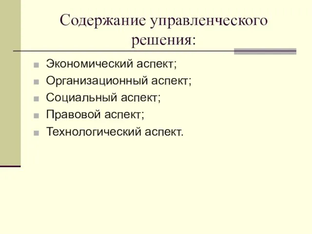 Содержание управленческого решения: Экономический аспект; Организационный аспект; Социальный аспект; Правовой аспект; Технологический аспект.