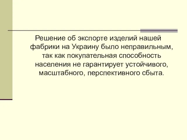 Решение об экспорте изделий нашей фабрики на Украину было неправильным, так как