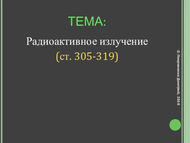 ТЕМА: Радиоактивное излучение (ст. 305-319) © Лавриненко Дмитрий, 2010