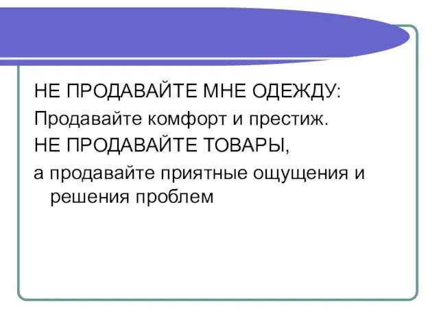 НЕ ПРОДАВАЙТЕ МНЕ ОДЕЖДУ: Продавайте комфорт и престиж. НЕ ПРОДАВАЙТЕ ТОВАРЫ, а