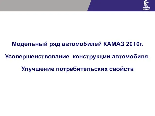 Модельный ряд автомобилей КАМАЗ 2010г. Усовершенствование конструкции автомобиля. Улучшение потребительских свойств