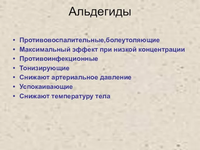 Альдегиды Противовоспалительные,болеутоляющие Максимальный эффект при низкой концентрации Противоинфекционные Тонизирующие Снижают артериальное давление Успокаивающие Снижают температуру тела