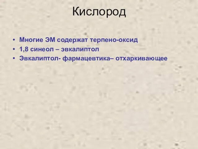 Кислород Многие ЭМ содержат терпено-оксид 1,8 синеол – эвкалиптол Эвкалиптол- фармацевтика– отхаркивающее