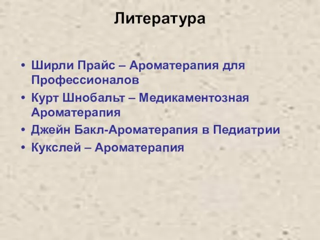 Литература Ширли Прайс – Ароматерапия для Профессионалов Курт Шнобальт – Медикаментозная Ароматерапия