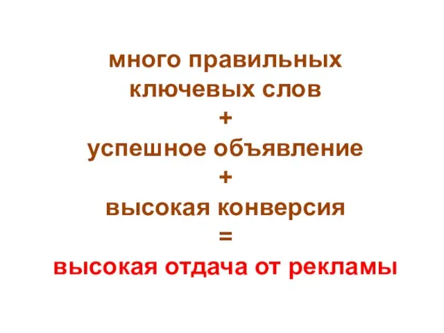 много правильных ключевых слов + успешное объявление + высокая конверсия = высокая отдача от рекламы