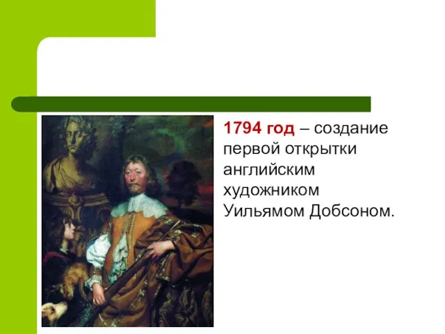 1794 год – создание первой открытки английским художником Уильямом Добсоном.