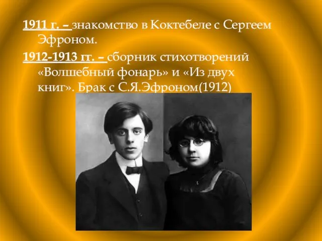 1911 г. – знакомство в Коктебеле с Сергеем Эфроном. 1912-1913 гг. –