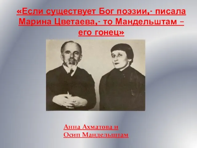 «Если существует Бог поэзии,- писала Марина Цветаева,- то Мандельштам – его гонец»