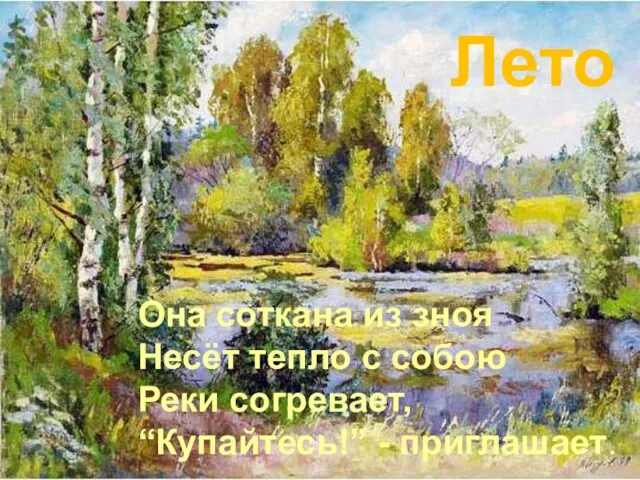 Она соткана из зноя Несёт тепло с собою Реки согревает, “Купайтесь!” - приглашает. Лето