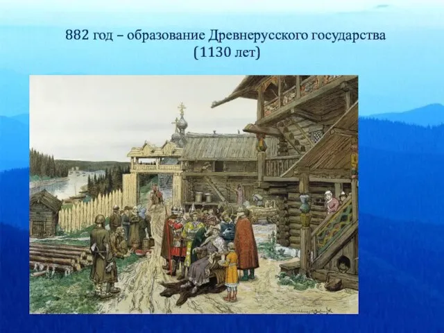 882 год – образование Древнерусского государства (1130 лет)